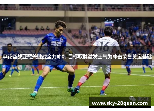 申花备战亚冠关键战全力冲刺 目标取胜激发士气为冲击荣誉奠定基础